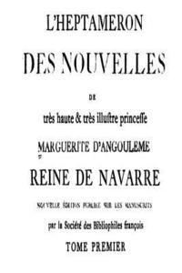 L'Heptameron des Nouvelles de Très Haute and Très Illustre Princess Marguerite d'Angoulême - Tome I 1