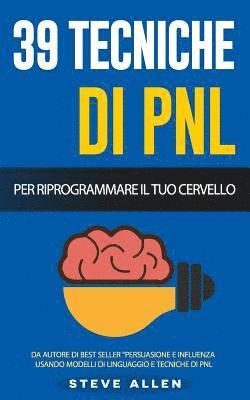 Steve Allen - Pnl - 39 Tecniche, Modelli E Strategie Pnl Per Cambiare La Tua Vita E Quella Degli Altri: 39 Tecniche Basiche E Avanzate Di Programmazione Neuro-Lingu, Häftad
