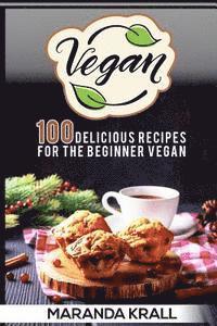 bokomslag Vegan: 100 Delicious Recipes For The Beginner Vegan: Lean Meals, And Diet Plans