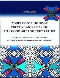 bokomslag ADULT COLORING BOOK creative and relaxing feel good art for stress relief: 50 BEAUTIFUL COLORING PATTERN DESIGNS TO Color AT HOME, ON TRAVEL OR IN WAI