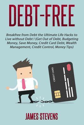James Stevens - Debt-Free: Breakfree from Debt the Ultimate Life Hacks to Live without Debt ! (G, Häftad