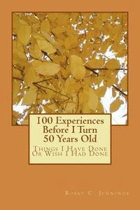 bokomslag 100 Experiences Before I Turn 50 Years Old: Things I Have Done Or Wish I Had Done