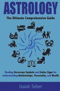 bokomslag Astrology: The Ultimate Comprehensive Guide on Reading Horoscope Symbols and Zodiac Signs for Understanding Relationships, Person