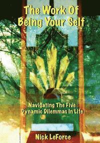 bokomslag The Work Of Being Your Self: Navigating The Five Dynamic Dilemmas Of Life