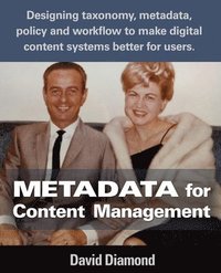 bokomslag Metadata for Content Management: Designing taxonomy, metadata, policy and workflow to make digital content systems better for users.