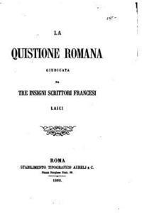 bokomslag La Quistione Romana Giudicata Da Tre Insigni Scrittori Francesi Laici