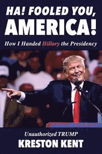 bokomslag Unauthorized Trump: How I Handed Hillary the Presidency