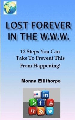 bokomslag Lost Forever In The W.W.W.: 12 Steps You Can Take To Prevent This From Happening