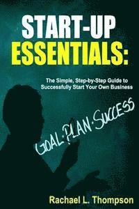 How to Start a Business: Startup Essentials-The Simple, Step-by-Step Guide to Successfully Start Your Own Business (Online Business, Small Busi 1