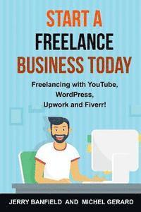 bokomslag Start a Freelance Business Today: Freelancing with YouTube, WordPress, Upwork and Fiverr!