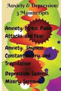 bokomslag Anxiety & Depression: 3 Manuscripts: Anxiety: Overcome Stress, Panic Attacks, and Fear, Anxiety: Free Yourself from Shyness, Constant Worry,