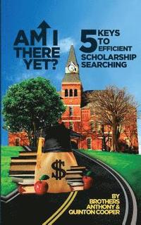 bokomslag Am I There Yet?: 5 Keys to Efficient Scholarship Searching