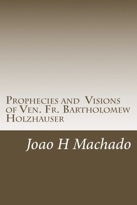 Prophecies and Visions of Ven. Fr. Bartholomew Holzhauser 1