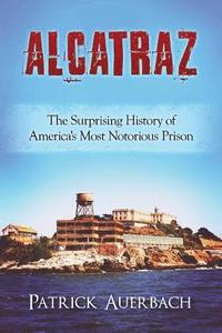 bokomslag Alcatraz: The Surprising History of America's Most Notorious Prison