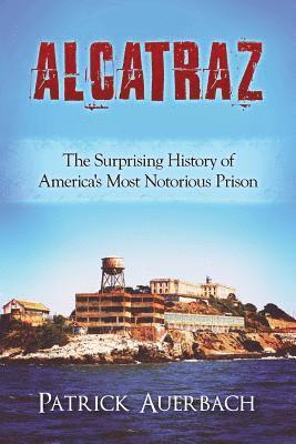 bokomslag Alcatraz: The Surprising History of America's Most Notorious Prison