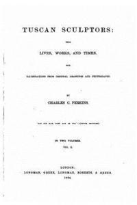 Charles C. Perkins - Tuscan Sculptors, Their Lives, Works and Times, Häftad