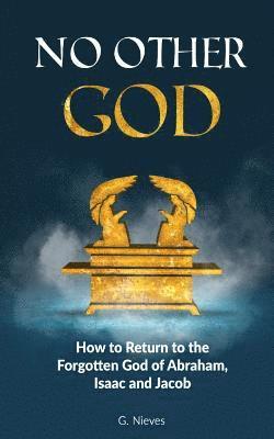 Gladys Nieves - No Other God: How to Returno to the Forgotten God of Abraham, Isaac and Jacob, Häftad