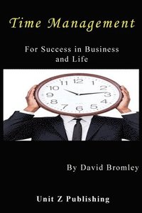 bokomslag Time Management for Success in Business and Life: How to achieve more for less effort
