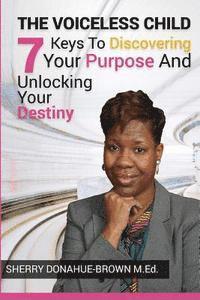 bokomslag The Voiceless Child: 7 Keys To Discovering Your Purpose And Unlocking Your Destiny