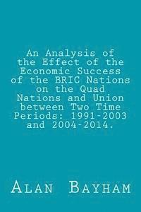 An Analysis of the Effect of the Economic Success of the BRIC Nations: on the Quad Nations and Union between Two Time Periods: 1991-2003 and 2004-2014 1