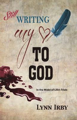 Still Writing My Heart to God: in the midst of life's trials 1