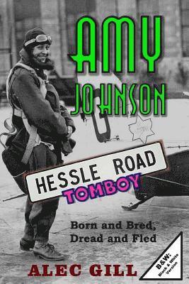 Amy Johnson: Hessle Road Tomboy - Born and Bred, Dread and Fled: B&W: Black & White Version 1