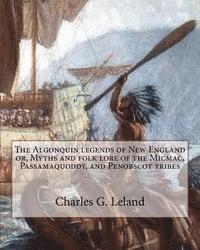 bokomslag The Algonquin legends of New England or, Myths and folk lore of the Micmac, Passamaquoddy, and Penobscot tribes