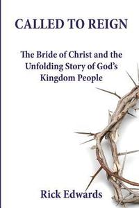 bokomslag Called To Reign: The Bride of Christ and the Unfolding Story of God's Kingdom People