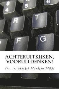 Maikel J. Mardjan - Achteruitkijken, vooruitdenken!: IT Architectuur de dagelijkse praktijk, Häftad