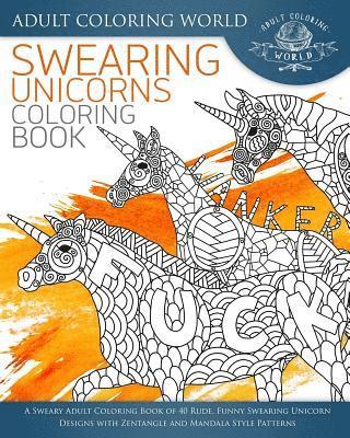 Adult Coloring World - Swearing Unicorn Coloring Book: A Sweary Adult Coloring Book of 40 Rude, Funny Swearing Unicorn Designs with Zentangle and Mandala Style Patterns, Häftad