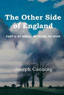 The Other Side of England: Part 2: No Bread, No Work, No Hope 1