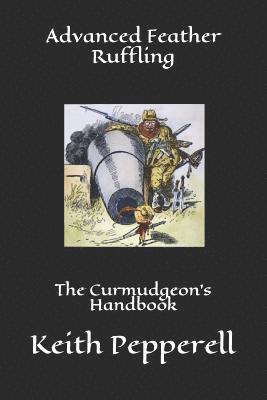 bokomslag Advanced Feather Ruffling: The Curmudgeon's Handbook
