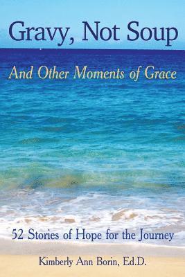 Gravy, Not Soup and Other Moments of Grace: 52 Stories of Hope for the Journey 1