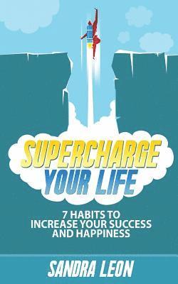 bokomslag Supercharge Your Life: 7 Habits To Increase Your Success And Happiness