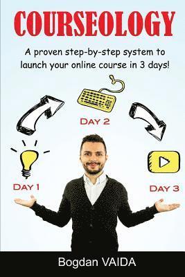 Courseology: A proven step-by-step system to launch your online course in 3 days! 1