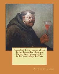 bokomslag A monk of Fife: a romance of the days of Jeanne d'Arcdone into English from the manuscript in the Scots college Ratisbon