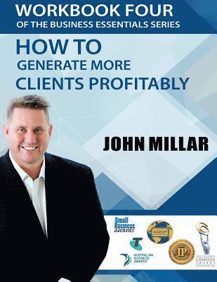 John Millar - Workbook Four Of the Business Essentials Series: How To Get More Clients Profitably, Häftad