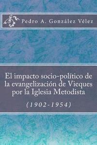 Pablo L. Crespo Vargas - El impacto socio-político de la evangelización de Vieques por la Iglesia Metodista (1902-1954), Häftad