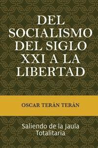 bokomslag Del Socialismo del Siglo XXI a la Libertad: Saliendo de la jaula totalitaria