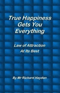 True Happiness Gets You Everything: Law of Attraction At Its Best