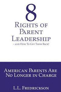 bokomslag 8 Rights of Parent Leadership- and How to Get Them Back!: American Parents are no longer in charge!