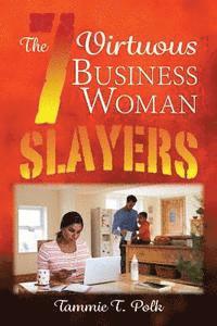 bokomslag The 7 Virtuous Business Woman Slayers: The 7 Deadly Copouts