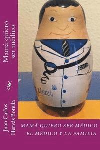 Juan Carlos Hervas Botella - Mama quiero ser medico: El médico y la familia, Häftad
