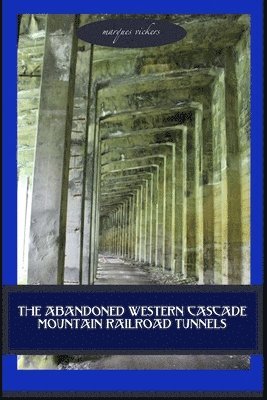 Marques Vickers - Abandoned Western Cascade Mountain Railroad Tunnels, Häftad