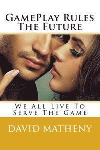 GamePlay Rules The Future: We All Live To Serve The Game 1