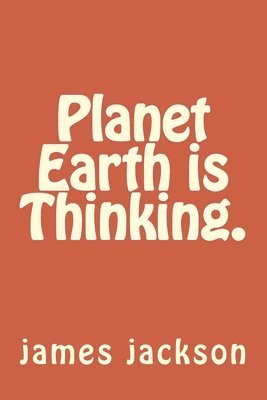 James Jackson - Planet Earth is Thinking., Häftad. Tillgänglighet: Lägg i varukorg