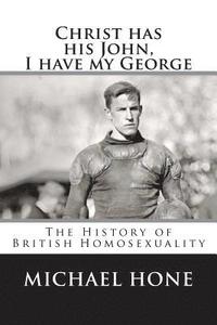 bokomslag Christ has his John, I have my George: The History of British Homosexuality