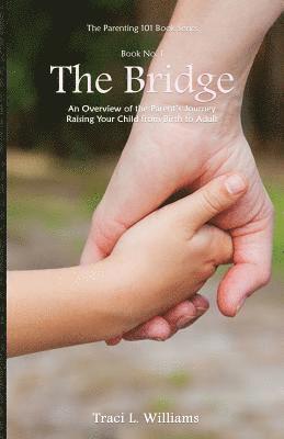 bokomslag The Bridge: An Overview of the Parent's Journey Raising Your Child from Birth to Adult