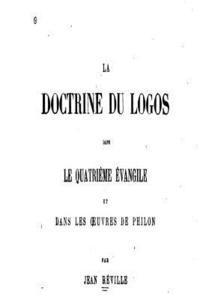 Jean Reville - La Doctrine du Logos dans le Quatrième Évangile et dans les Oeuvres de Philon, Häftad