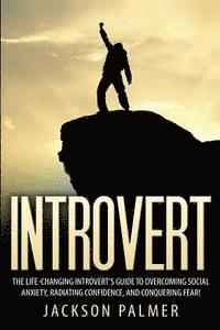 bokomslag Introvert: The Life-Changing Introvert's Guide to Overcoming Social Anxiety, Radiating Confidence, and Conquering Fear!